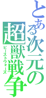 とある次元の超獣戦争（ビーストウォーズ）