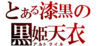 とある漆黒の黒姫天衣（アルトクイル）