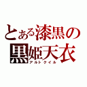 とある漆黒の黒姫天衣（アルトクイル）