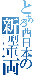 とある西日本の新型車両Ⅱ（２２５系）