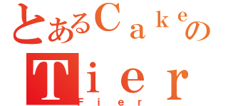 とあるＣａｋｅのＴｉｅｒ（Ｆｉｅｒ）