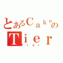 とあるＣａｋｅのＴｉｅｒ（Ｆｉｅｒ）