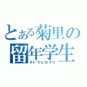 とある菊里の留年学生（キトウヒロナリ）