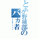 とある野球部のバカ者（見てろ俺のレーザービーム）