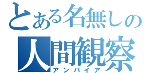 とある名無しの人間観察（アンパイア）