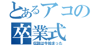 とあるアコの卒業式（伝説は今始まった）