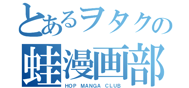 とあるヲタクの蛙漫画部（ＨＯＰ ＭＡＮＧＡ ＣＬＵＢ）