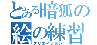 とある暗狐の絵の練習（クリエイション）