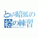 とある暗狐の絵の練習（クリエイション）