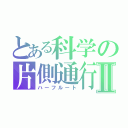 とある科学の片側通行Ⅱ（ハーフルート）