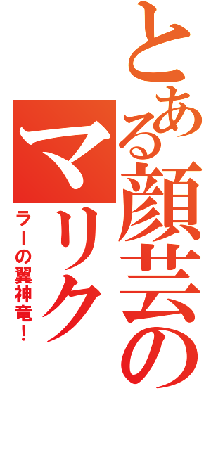 とある顔芸のマリク（ラーの翼神竜！）