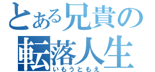 とある兄貴の転落人生（いもうともえ）