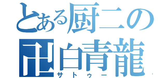 とある厨二の卍白青龍卍（サトゥー）