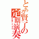 とある賢了の定期演奏会（応援してます）