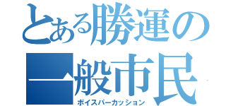 とある勝運の一般市民（ボイスパーカッション）