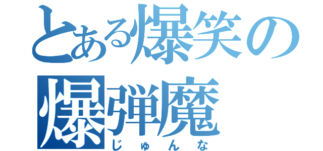 とある爆笑の爆弾魔（じゅんな）