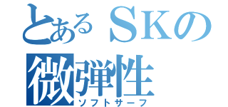 とあるＳＫの微弾性（ソフトサーフ）