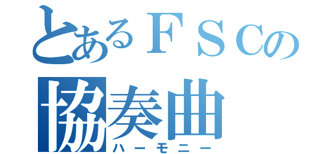 とあるＦＳＣの協奏曲（ハーモニー）