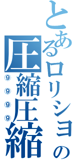 とあるロリショタの圧縮圧縮（⑨⑨⑨⑨）