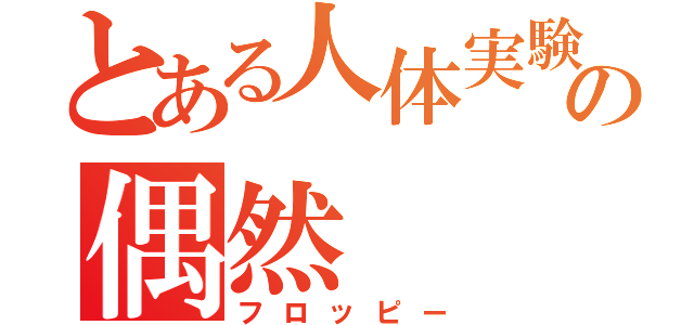 とある人体実験の偶然（フロッピー）