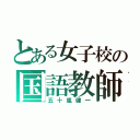 とある女子校の国語教師（五十嵐健一）