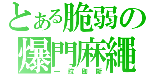 とある脆弱の爆門麻繩（一拉即斷）