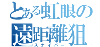 とある虹眼の遠距離狙撃手（スナイパー）