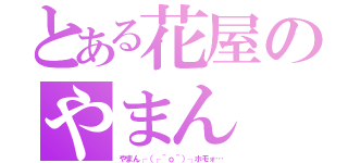 とある花屋のやまん（やまん┌（┌＾ｏ＾）┐ホモォ…）