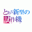 とある新型の試作機（ヅダ）