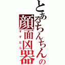 とあるちんちんの顔面凶器（すずむら）