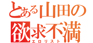 とある山田の欲求不満（エロリスト）