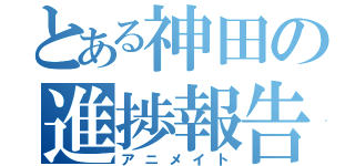 とある神田の進捗報告（アニメイト）