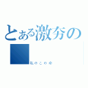 とある激夯の      天子（私のこの命 ）