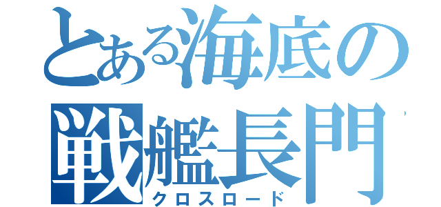 とある海底の戦艦長門（クロスロード）