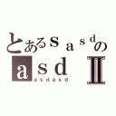 とあるｓａｓｄのａｓｄⅡ（ａｓｄａｓｄ）