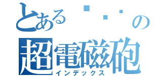 とある՞ةڼ の超電磁砲（インデックス）