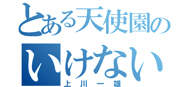 とある天使園のいけない子（上川一雄）