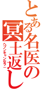 とある名医の冥土返し（ヘブンキャンセラ－）