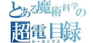 とある魔術科学の超電目録（レールックス）