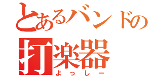 とあるバンドの打楽器（よっしー）