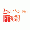 とあるバンドの打楽器（よっしー）