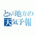 とある地方の天気予報（）