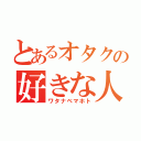 とあるオタクの好きな人（ワタナベマホト）