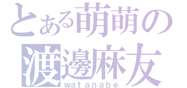 とある萌萌の渡邊麻友（ｗａｔａｎａｂｅ）