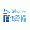 とある腐女子の自宅警備（ニート）