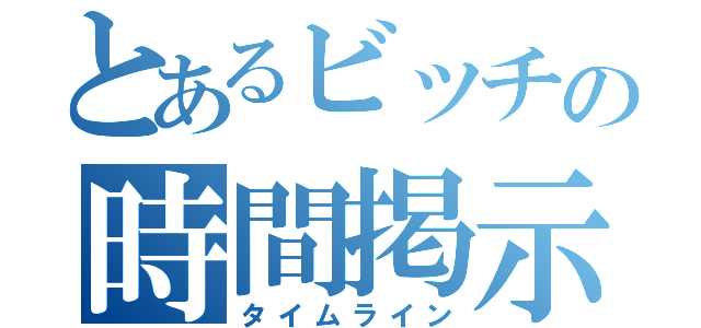 とあるビッチの時間掲示板（タイムライン）