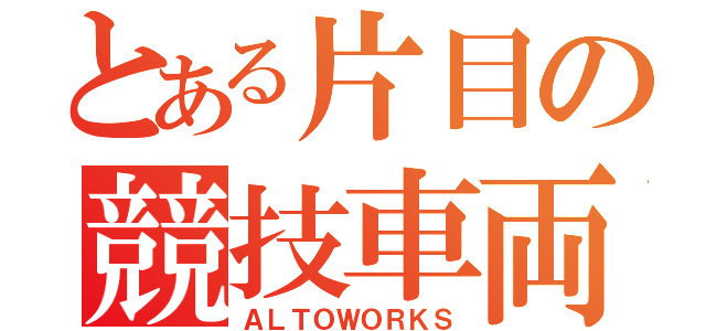 とある片目の競技車両（ＡＬＴＯＷＯＲＫＳ）