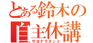 とある鈴木の自主休講（サヨナラタンイ）