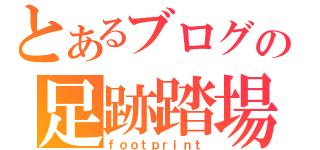 とあるブログの足跡踏場（ｆｏｏｔｐｒｉｎｔ）