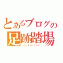 とあるブログの足跡踏場（ｆｏｏｔｐｒｉｎｔ）